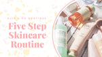 Five Step Skincare Routine