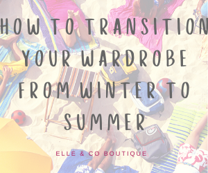 How to Transition Your Wardrobe from Winter to Summer