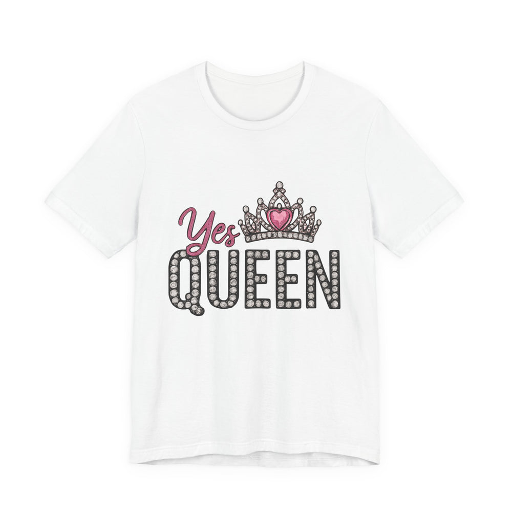 Yes Queen Graphic Tee, Empowerment Shirt, Birthday Gift for Her, Motivational Unisex T-Shirt, Fashion Statement, Affirmation Top