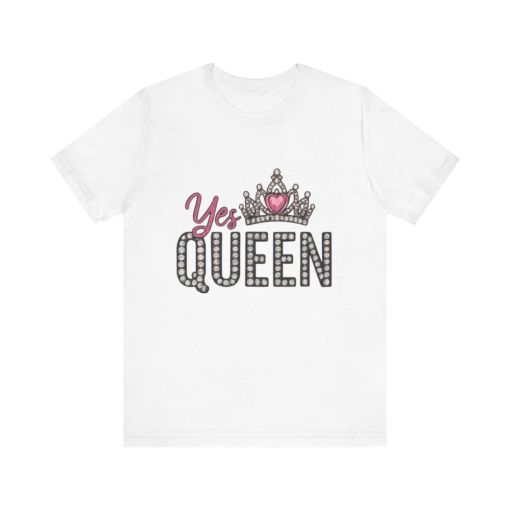 Yes Queen Graphic Tee, Empowerment Shirt, Birthday Gift for Her, Motivational Unisex T-Shirt, Fashion Statement, Affirmation Top