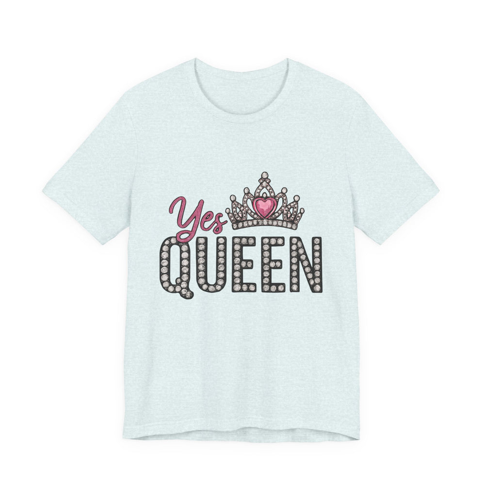 Yes Queen Graphic Tee, Empowerment Shirt, Birthday Gift for Her, Motivational Unisex T-Shirt, Fashion Statement, Affirmation Top