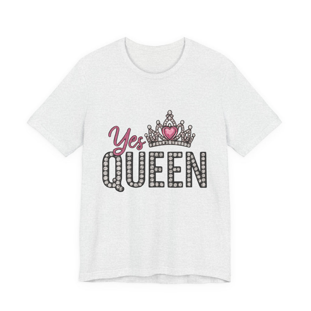 Yes Queen Graphic Tee, Empowerment Shirt, Birthday Gift for Her, Motivational Unisex T-Shirt, Fashion Statement, Affirmation Top