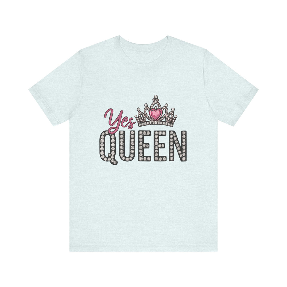 Yes Queen Graphic Tee, Empowerment Shirt, Birthday Gift for Her, Motivational Unisex T-Shirt, Fashion Statement, Affirmation Top